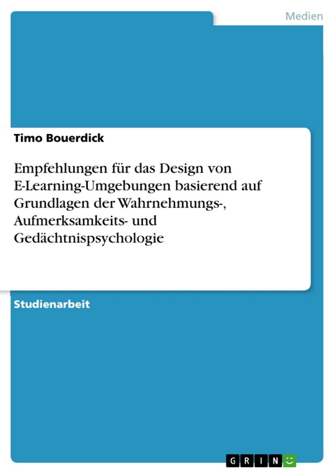 Empfehlungen für das Design von E-Learning-Umgebungen basierend auf Grundlagen der Wahrnehmungs-, Aufmerksamkeits- und Gedächtnispsychologie -  Timo Bouerdick