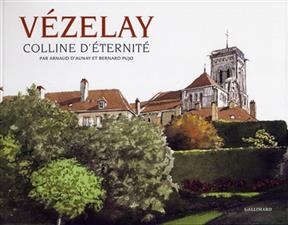 Vézelay : colline d'éternité - Arnaud d' Aunay, Bernard Pujo