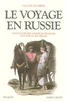 Le voyage en Russie : anthologie des voyageurs français aux XVIIIe et XIXe siècles - Claude de Grève