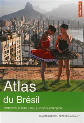 Atlas du Brésil : promesses et défis d'une puissance émergente - Olivier Dabène, Frédéric Louault