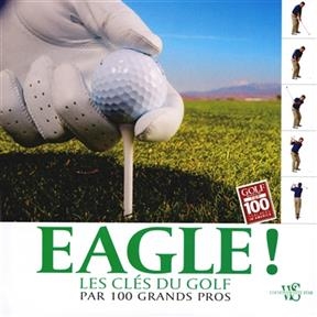 Eagle ! : les clés du golf par 100 grands pros - David Denunzio