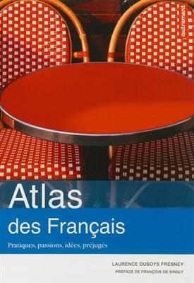 Atlas des Français : pratiques, passions, idées, préjugés - Laurence Duboys Fresney