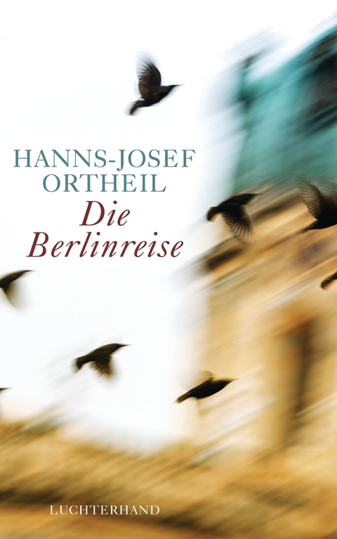 Die Berlinreise -  Hanns-Josef Ortheil