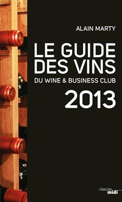 Le guide des vins du Wine & business club : 2013 - Alain Marty
