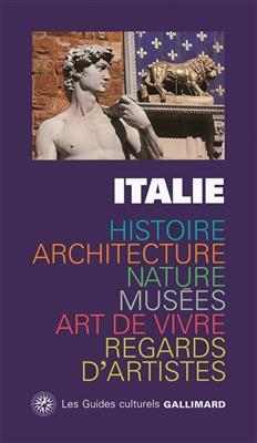 Italie : histoire, architecture, nature, musées, art de vivre, regards d'artistes