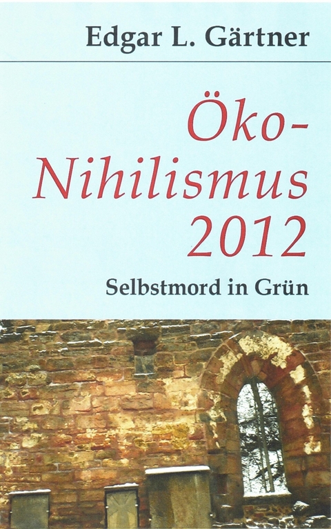 Öko-Nihilismus 2012 - Edgar L Gärtner