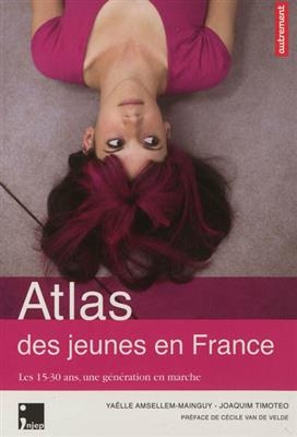 Atlas des jeunes en France : les 15-30 ans, une génération en marche - Yaëlle Amsellem-Mainguy, Joachim Timotéo