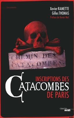 Inscriptions des catacombes de Paris : "Arrête ! C'est ici l'empire de la mort" - Xavier Ramette, Gilles Thomas