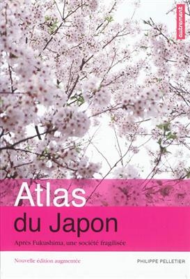 Atlas du Japon : après Fukushima, une société fragilisée - Philippe Pelletier