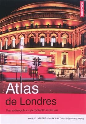 Atlas de Londres : une métropole en perpétuelle mutation - Manuel Appert, M. Bailoni, D. Papin