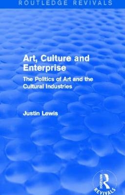Art, Culture and Enterprise (Routledge Revivals) - Cardiff Justin (Cardiff University  United Kingdom) Lewis