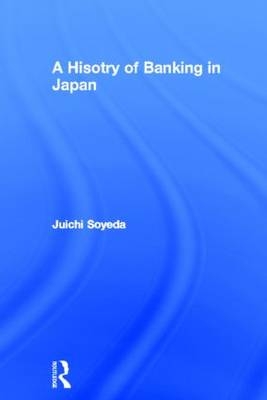A History of Banking in Japan -  Juichi Soyeda