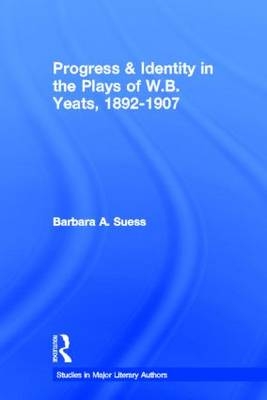 Progress & Identity in the Plays of W.B. Yeats, 1892-1907 -  Barbara A. Suess