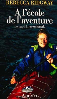 A l'école de l'aventure : le cap Horn en kayak - Rebecca Ridgway