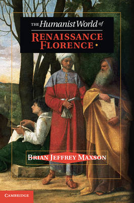 Humanist World of Renaissance Florence -  Brian Jeffrey Maxson