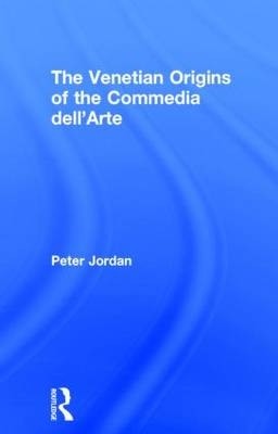 The Venetian Origins of the Commedia dell''Arte -  Peter (University of Hong Kong) Jordan