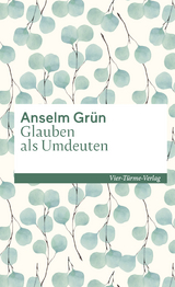 Glauben als Umdeuten - Grün, Anselm