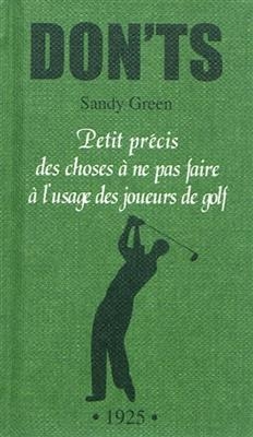 Don'ts : petit précis des choses à ne pas faire à l'usage des joueurs de golf : tout ce que vous ne devez pas dire, f... - Sandy Green