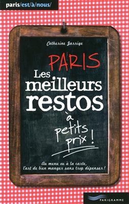 Paris, les meilleurs restos à petits prix ! : au menu ou à la carte, l'art de bien manger sans trop dépenser ! - Catherine Jarrigue