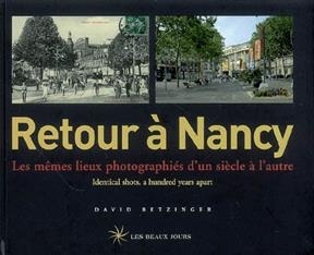 Retour à Nancy : les mêmes lieux photographiés d'un siècle à l'autre. Retour à Nancy : identical shots, a hundred yea... - David Betzinger