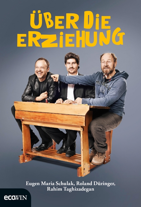 Über die Erziehung - Roland Düringer, Eugen Maria Schulak, Rahim Taghizadegan