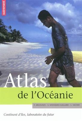 Atlas de l'Océanie : continent d'îles, laboratoire du futur - Fabrice Argounès, S. Mohamed-Gaillard, L. Vaher