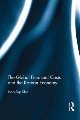 The Global Financial Crisis and the Korean Economy - Singapore) Shin Jang-Sup (National University of Singapore