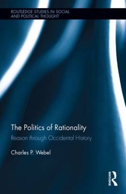 The Politics of Rationality -  Charles (University of New York in Prague) Webel
