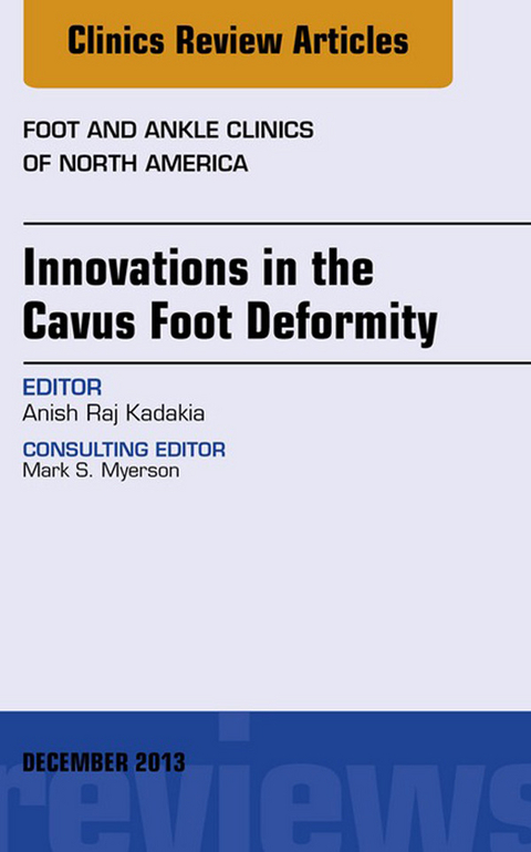 Innovations in the Cavus Foot Deformity, An Issue of Foot and Ankle Clinics -  Anish R. Kadakia