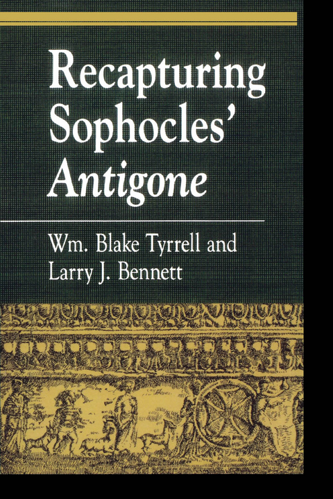 Recapturing Sophocles' Antigone -  Larry J. Bennett,  William Blake Tyrrell