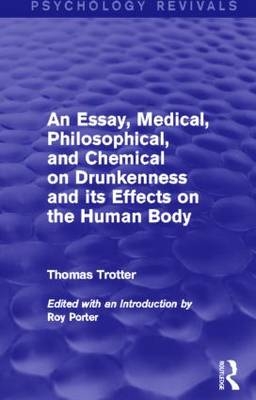 An Essay, Medical, Philosophical, and Chemical on Drunkenness and its Effects on the Human Body (Psychology Revivals) -  Thomas Trotter