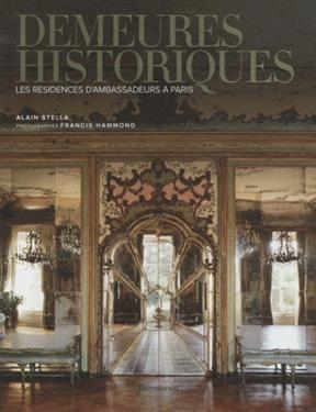 Demeures historiques : les résidences d'ambassadeurs à Paris - Alain Stella, Francis Hammond