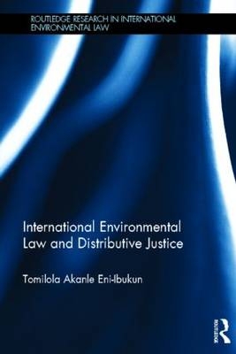 International Environmental Law and Distributive Justice -  Tomilola Akanle Eni-Ibukun