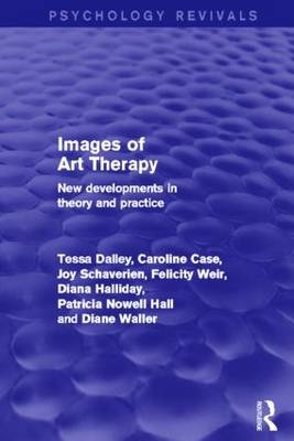 Images of Art Therapy (Psychology Revivals) -  Caroline Case,  Tessa Dalley,  Patsy Nowell Hall,  Diana Halliday,  Joy Schaverien,  Diane Waller,  Felicity Weir