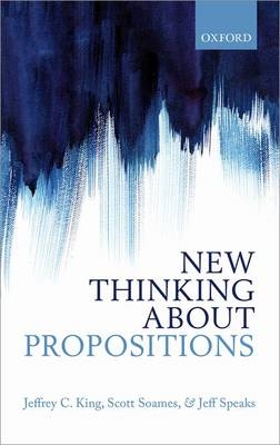 New Thinking about Propositions -  Jeffrey C. King,  Scott Soames,  Jeff Speaks