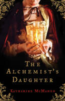Alchemist's Daughter -  Katharine McMahon