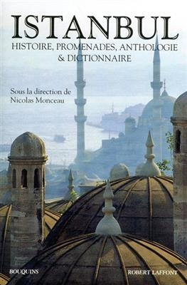 Istanbul : histoire, promenades, anthologie & dictionnaire - Nicolas Monceau