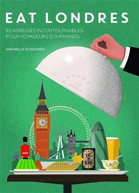 Eat Londres : 85 adresses incontournables pour voyageurs gourmands - Annabelle Schachmes