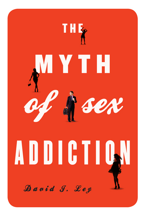 Myth of Sex Addiction -  David J. Ley