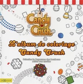 Candy Crush : l'album de coloriage : coloriez le royaume des bonbons selon vos envies