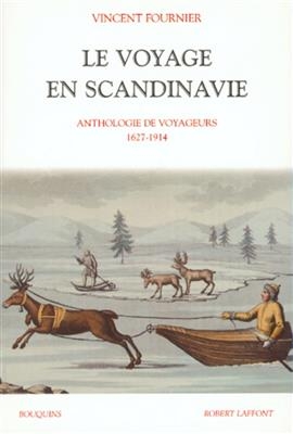 Le voyage en Scandinavie : anthologie de voyageurs : 1627-1914 - Vincent Fournier