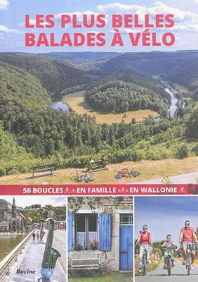 Les plus belles balades à vélo : 50 boucles en famille en Wallonie - G. Hauspie, W. van Loock