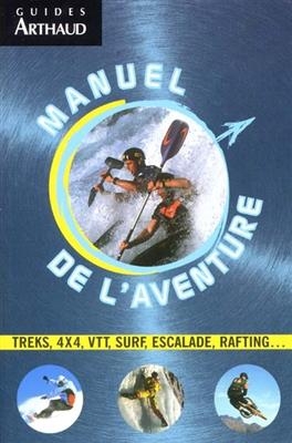 Manuel de l'aventure : treks, 4 x 4, VTT, surf, escalade, rafting... - Dominique Le Brun