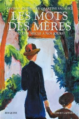 Les mots des mères : du XVIIe siècle à nos jours : histoire et anthologie - Yvonne Knibiehler, Martine Sagaert