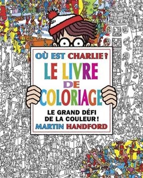 Où est Charlie ? : le livre de coloriage : le grand défi de la couleur ! - Martin Handford