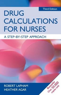 Drug Calculations for Nurses: A Step-by-Step Approach 3rd Edition -  Heather Agar,  Robert Lapham