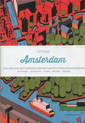 Amsterdam : une sélection des meilleures adresses par 60 artistes amstellodamois : art et design, architecture, cuisi...