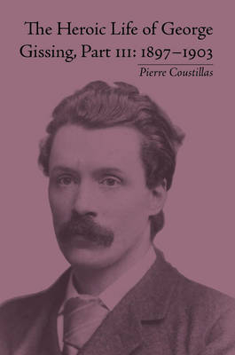 Heroic Life of George Gissing, Part III -  Pierre Coustillas