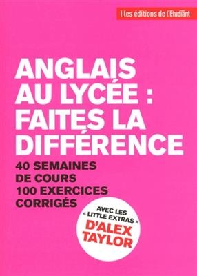 Anglais au lycée : faites la différence : 40 semaines de cours, 100 exercices corrigés - Gaëlle Joly, Alex Taylor
