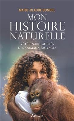 Mon histoire naturelle : vétérinaire auprès des animaux sauvages - Marie-Claude Bomsel